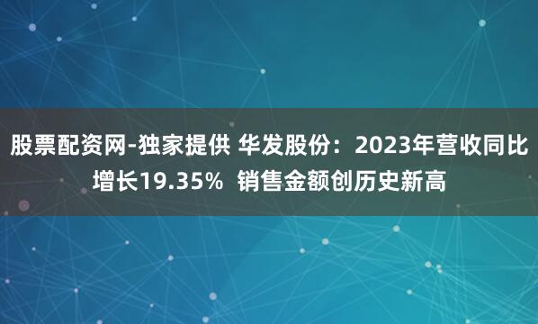 股票配资网-独家提供 华发股份：2023年营收同比增长19.35%  销售金额创历史新高